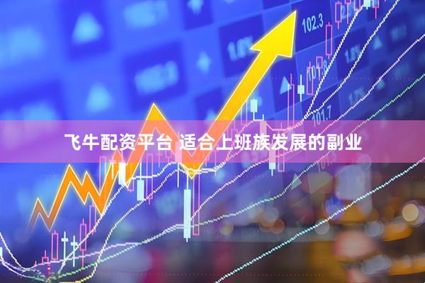 飞牛配资平台 适合上班族发展的副业